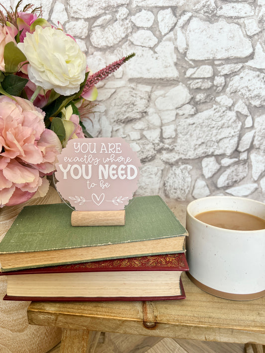 You are exactly where you need to be acrylic plaque