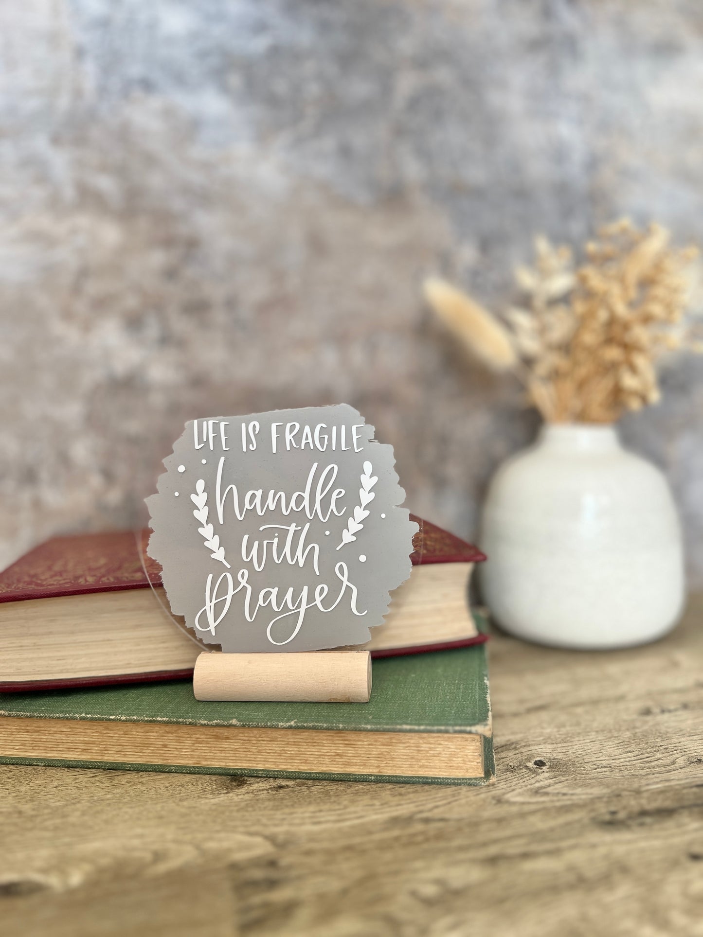 Life is fragile, handle with prayer acrylic plaque