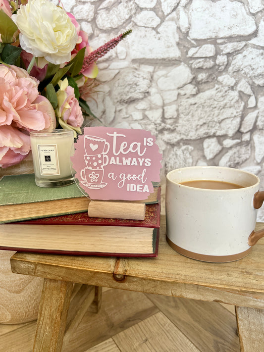 Tea is always a good idea acrylic plaque