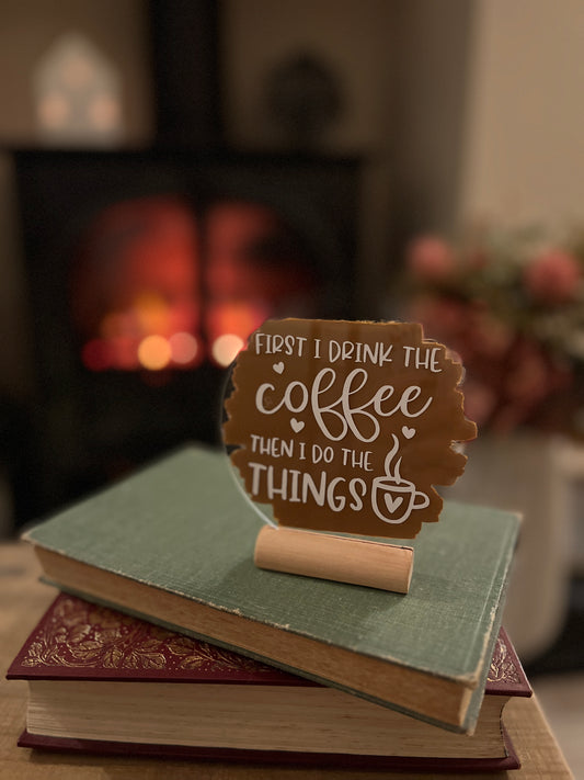 First I drink the coffee acrylic plaque