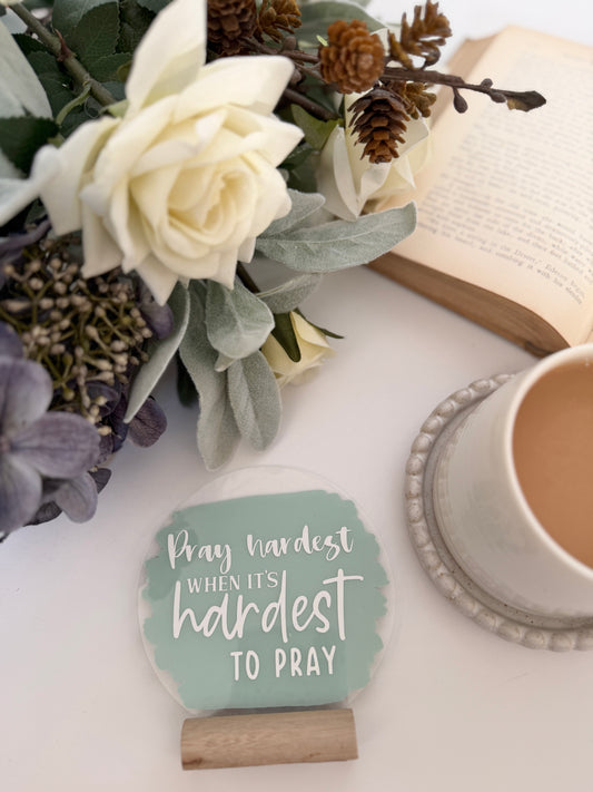 Pray hardest when it’s hardest to pray acrylic plaque