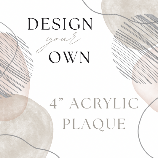 Design your own 4” acrylic plaque - personalised