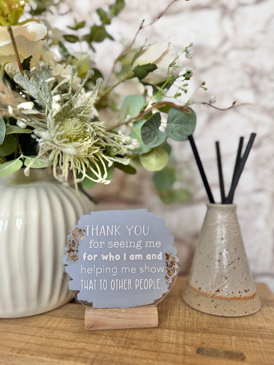 Thank you for seeing me for who I am acrylic plaque