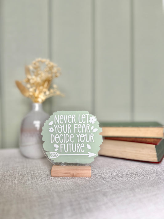 Never let fear decide your future acrylic plaque