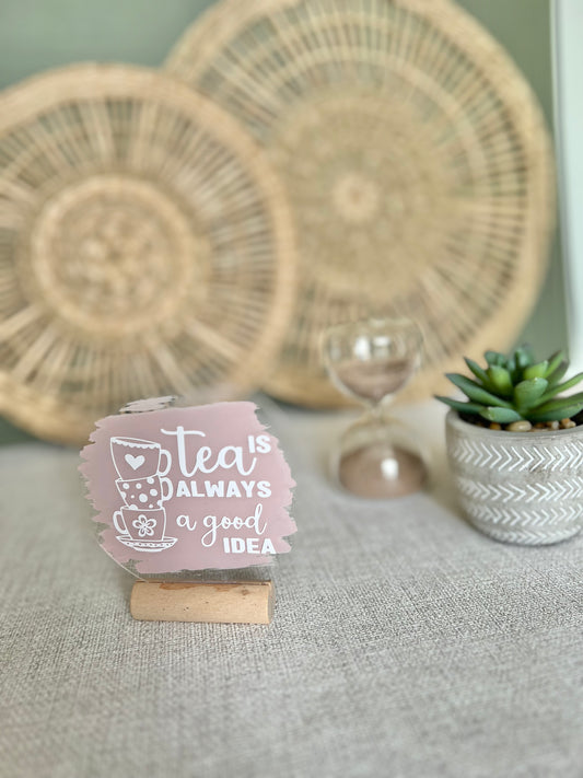 Tea is always a good idea acrylic plaque